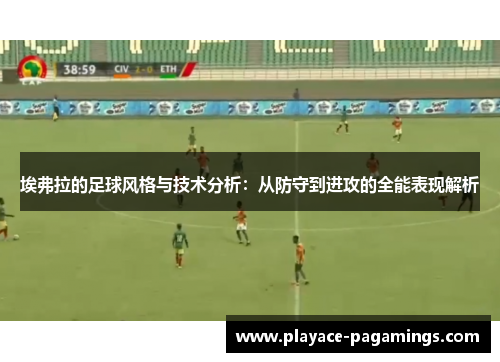 埃弗拉的足球风格与技术分析：从防守到进攻的全能表现解析