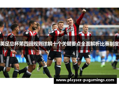 英足总杯第四圈规则详解十个关键要点全面解析比赛制度 英足总杯第四圈规则详解十个关键要点全面解析比赛制度