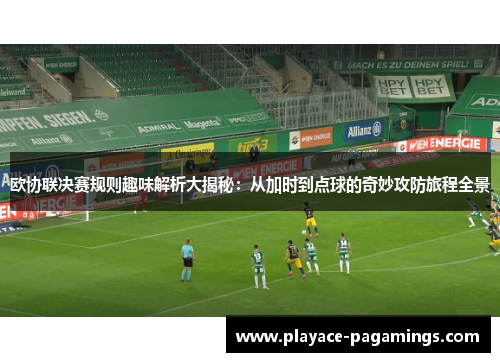 欧协联决赛规则趣味解析大揭秘：从加时到点球的奇妙攻防旅程全景