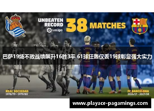 巴萨19场不败战绩飙升16胜3平 61球狂轰仅丢19球彰显强大实力