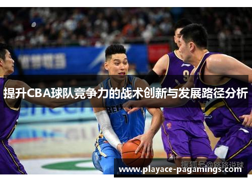 提升CBA球队竞争力的战术创新与发展路径分析