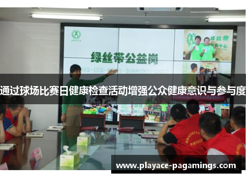 通过球场比赛日健康检查活动增强公众健康意识与参与度