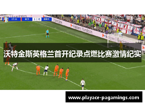 沃特金斯英格兰首开纪录点燃比赛激情纪实