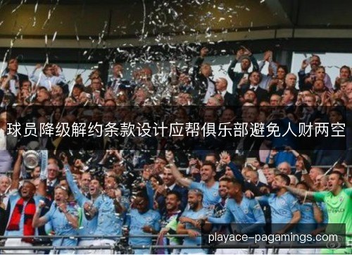 球员降级解约条款设计应帮俱乐部避免人财两空